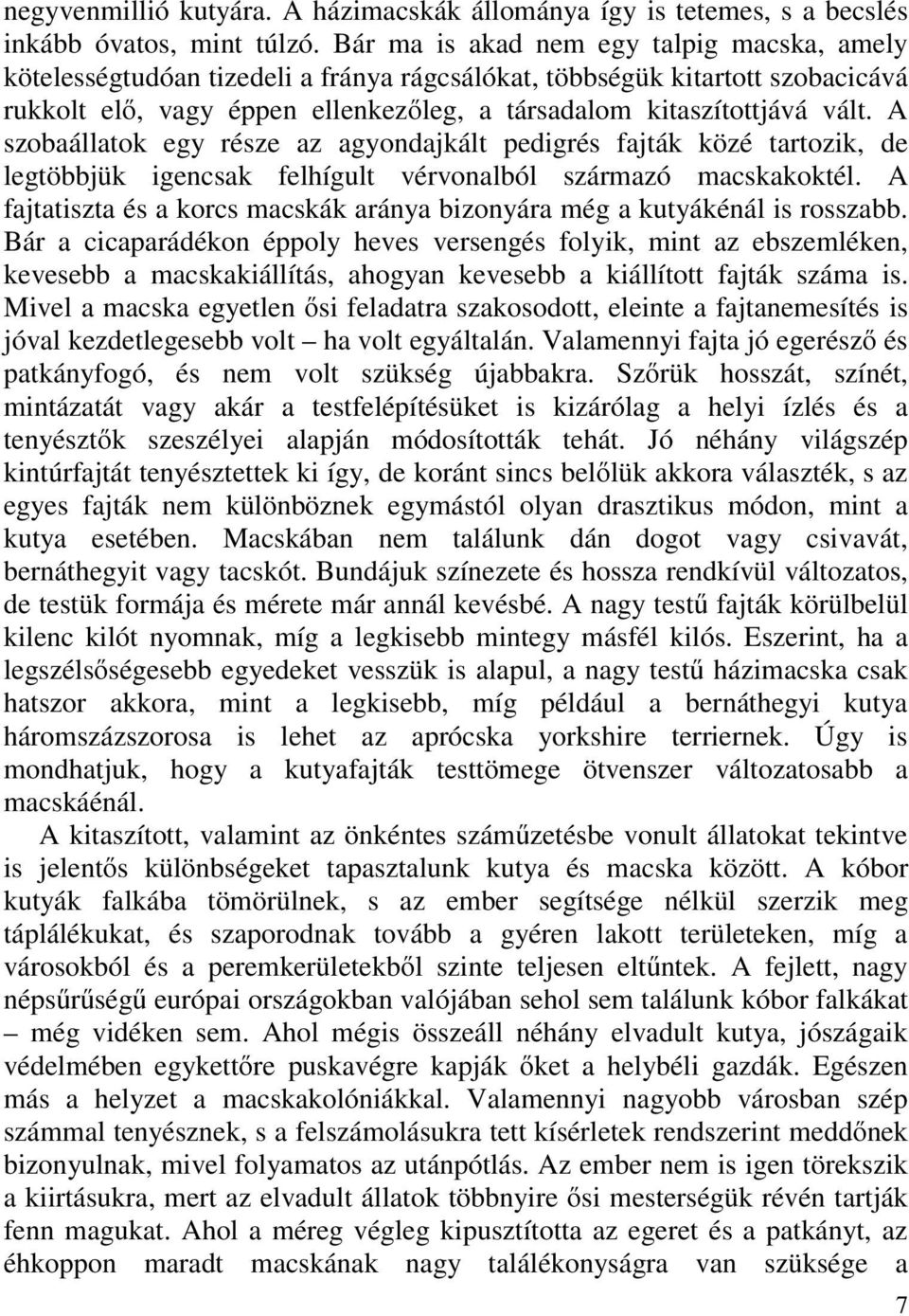 A szobaállatok egy része az agyondajkált pedigrés fajták közé tartozik, de legtöbbjük igencsak felhígult vérvonalból származó macskakoktél.