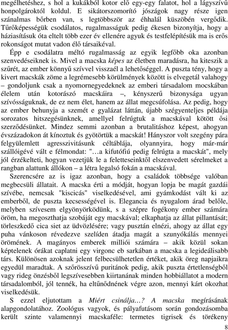 Tűrőképességük csodálatos, rugalmasságuk pedig ékesen bizonyítja, hogy a háziasításuk óta eltelt több ezer év ellenére agyuk és testfelépítésük ma is erős rokonságot mutat vadon élő társaikéval.