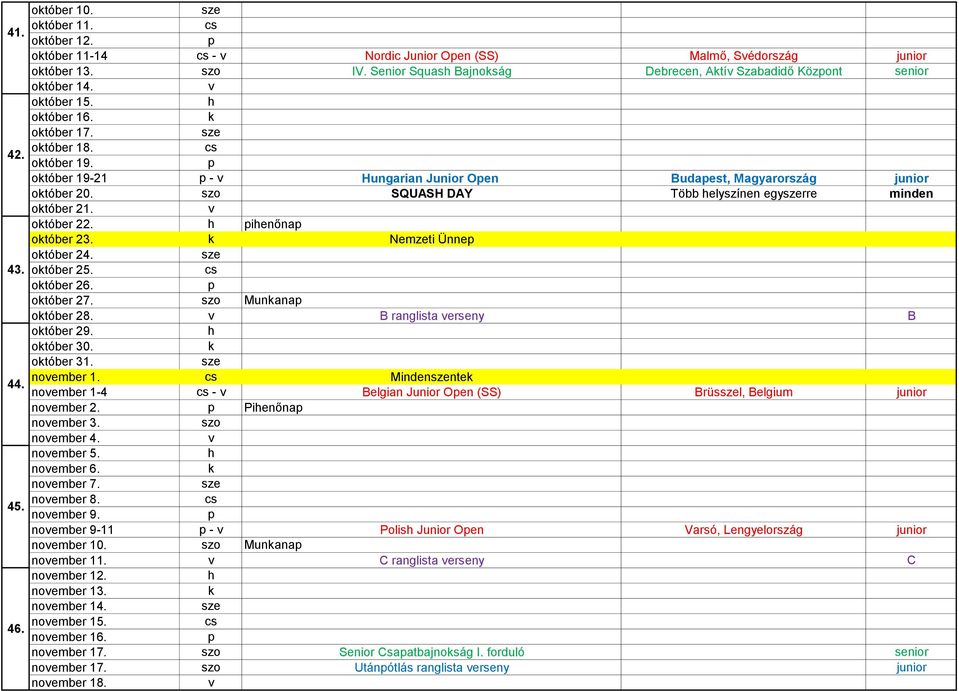ienőna otóber 23. Nemzeti Ünne otóber 24. 43. otóber 25. otóber 26. otóber 27. Munana otóber 28. B ranglista erseny B otóber 29. otóber 30. otóber 31. 44. noember 1.