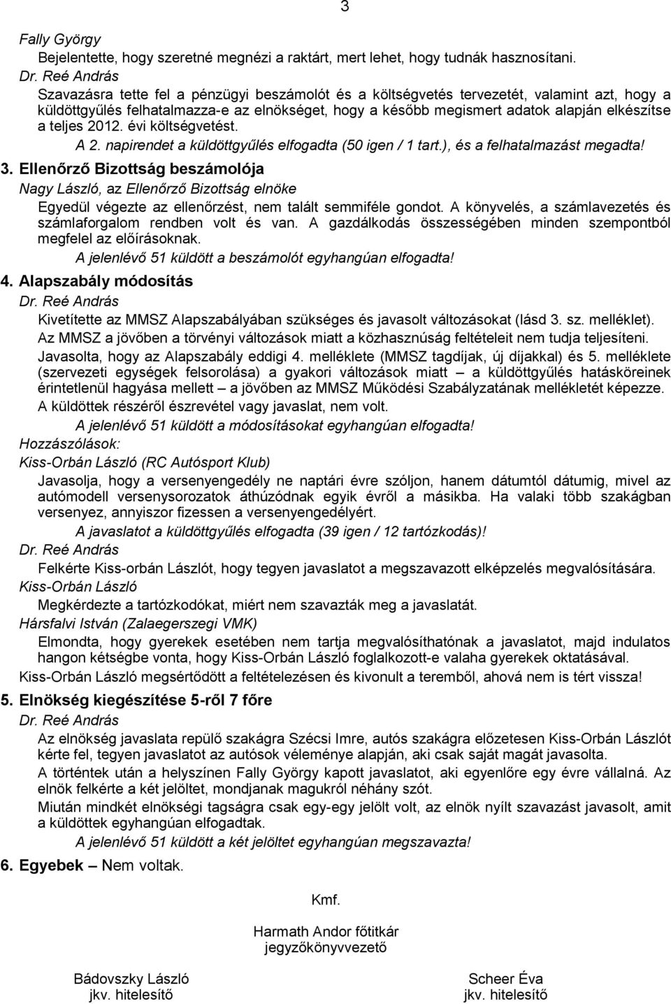 2012. évi költségvetést. A 2. napirendet a küldöttgyűlés elfogadta (50 igen / 1 tart.), és a felhatalmazást megadta! 3.