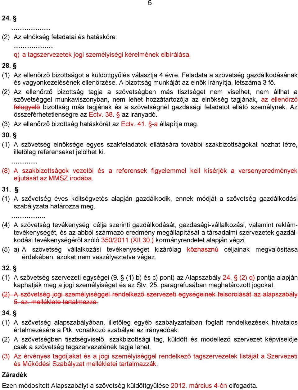 (2) Az ellenőrző bizottság tagja a szövetségben más tisztséget nem viselhet, nem állhat a szövetséggel munkaviszonyban, nem lehet hozzátartozója az elnökség tagjának, az ellenőrző felügyelő bizottság