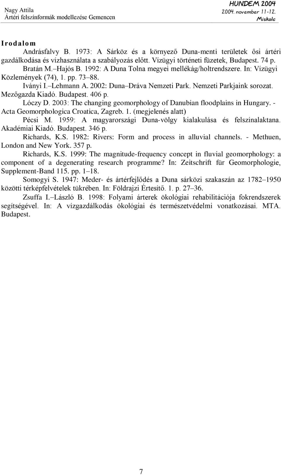 406 p. Lóczy D. 2003: The changing geomorphology of Danubian floodplains in Hungary. - Acta Geomorphologica Croatica, Zagreb. 1. (megjelenés alatt) Pécsi M.
