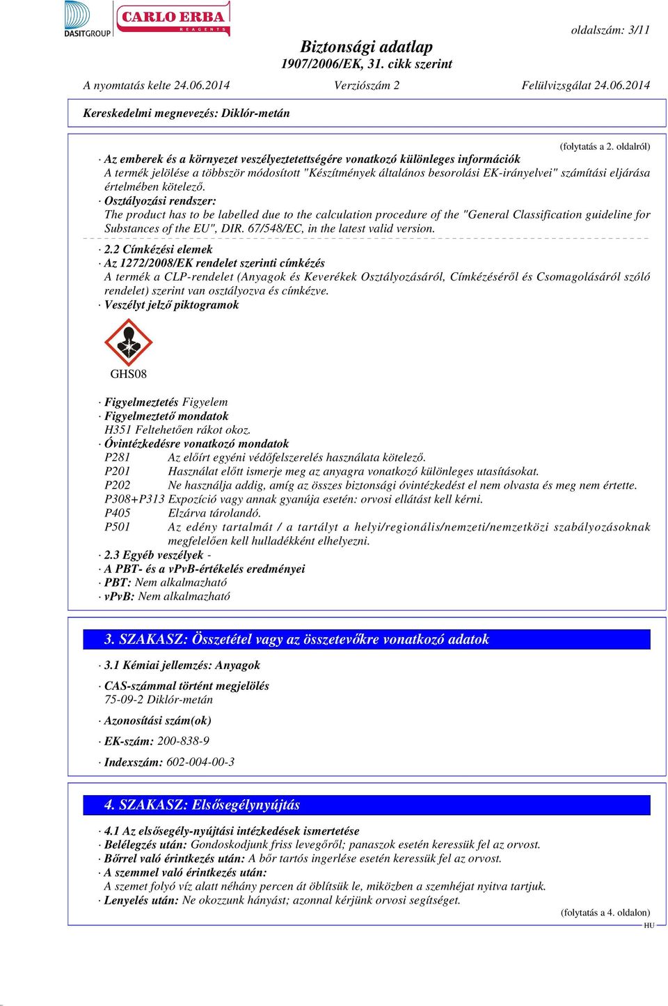 értelmében kötelező. Osztályozási rendszer: The product has to be labelled due to the calculation procedure of the "General Classification guideline for Substances of the EU", DIR.