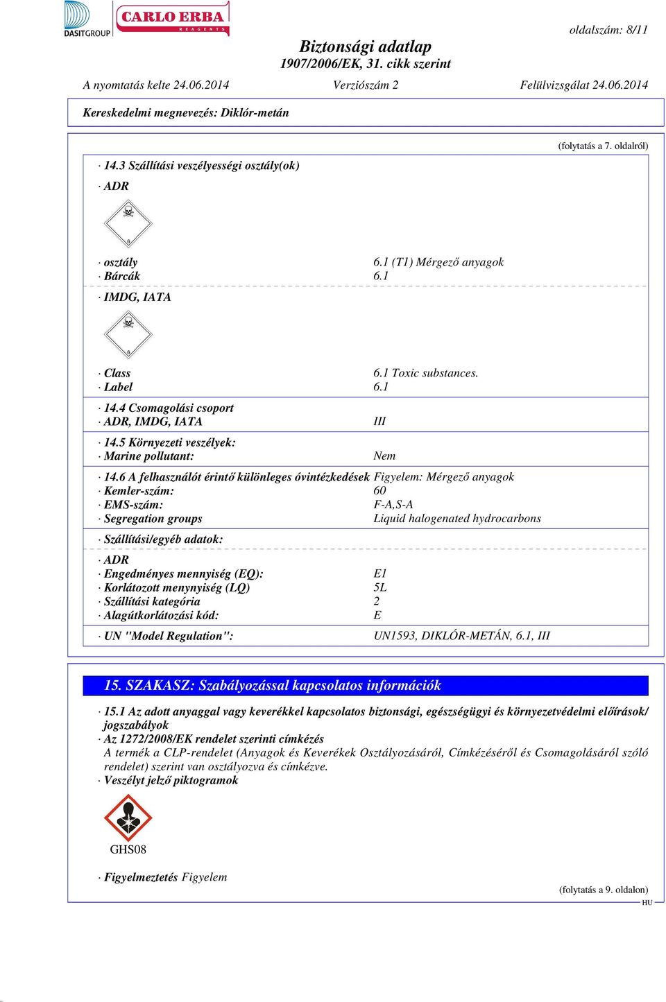 6 A felhasználót érintő különleges óvintézkedések Figyelem: Mérgező anyagok Kemler-szám: 60 EMS-szám: F-A,S-A Segregation groups Liquid halogenated hydrocarbons Szállítási/egyéb adatok: ADR