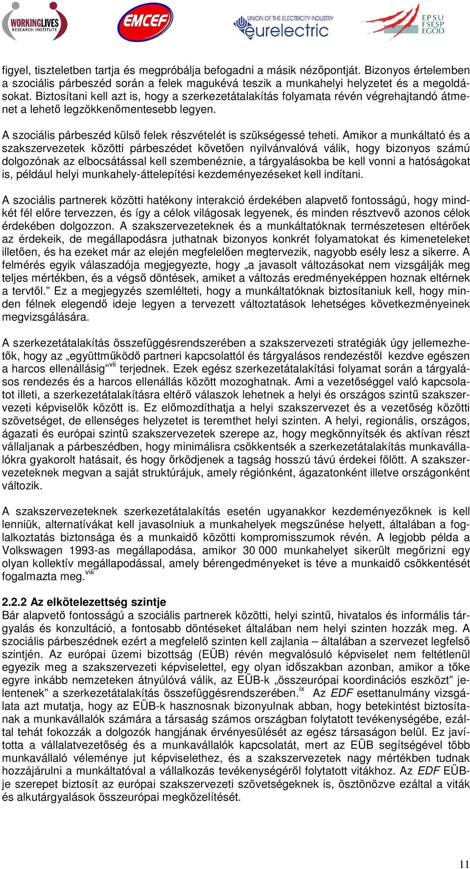 Amikor a munkáltató és a szakszervezetek közötti párbeszédet követıen nyilvánvalóvá válik, hogy bizonyos számú dolgozónak az elbocsátással kell szembenéznie, a tárgyalásokba be kell vonni a