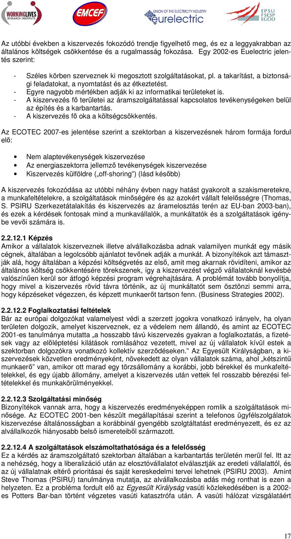 - Egyre nagyobb mértékben adják ki az informatikai területeket is. - A kiszervezés fı területei az áramszolgáltatással kapcsolatos tevékenységeken belül az építés és a karbantartás.