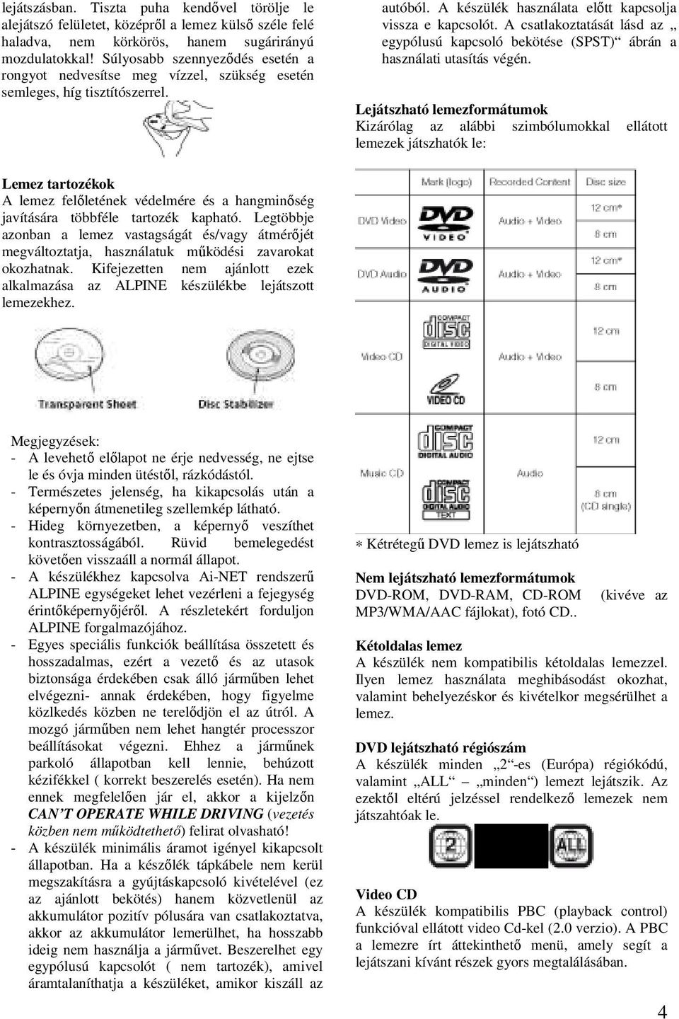 A csatlakoztatását lásd az egypólusú kapcsoló bekötése (SPST) ábrán a használati utasítás végén.