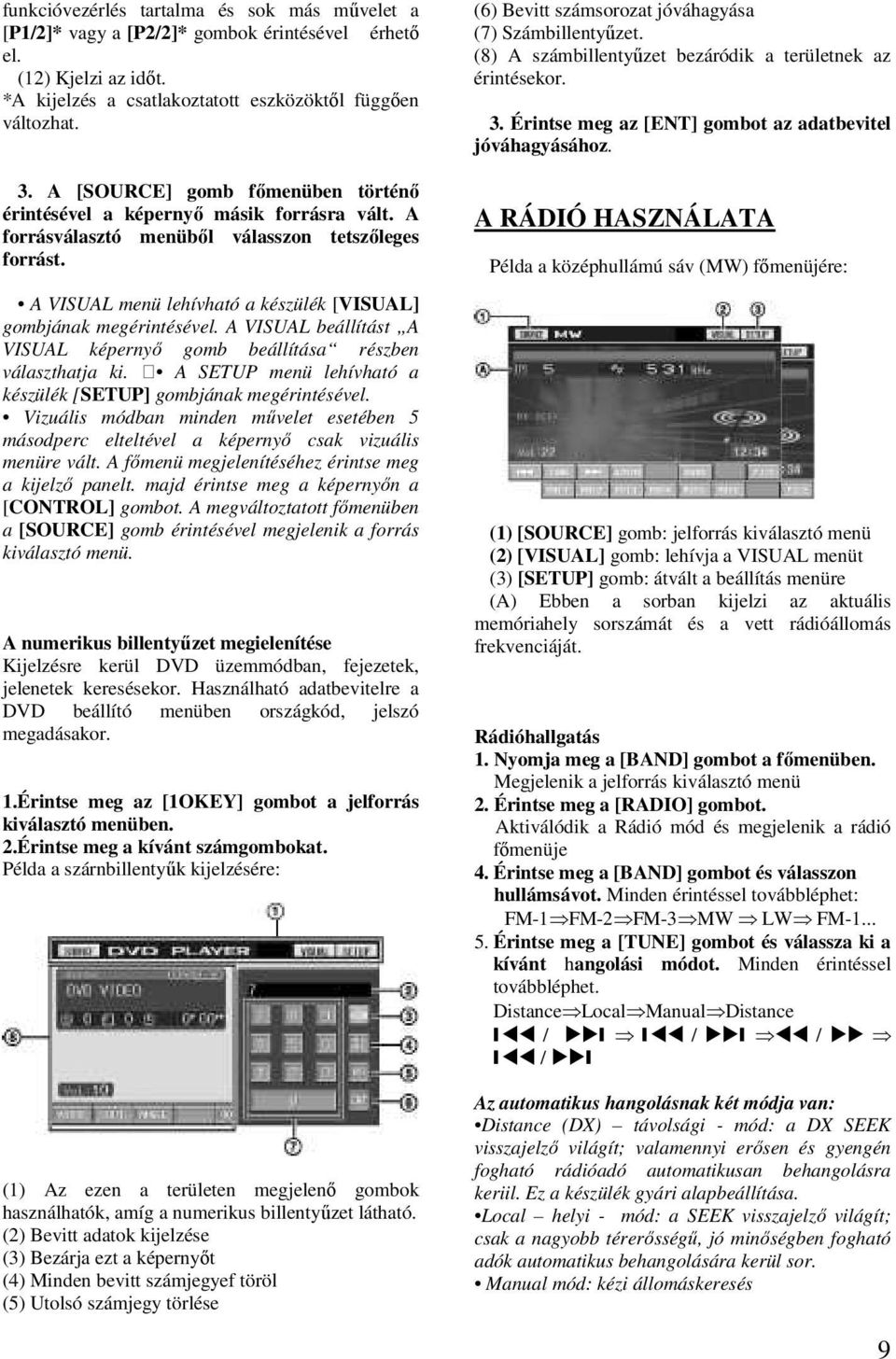 A VISUAL menü lehívható a készülék [VISUAL] gombjának megérintésével. A VISUAL beállítást A VISUAL képernyı gomb beállítása részben választhatja ki.