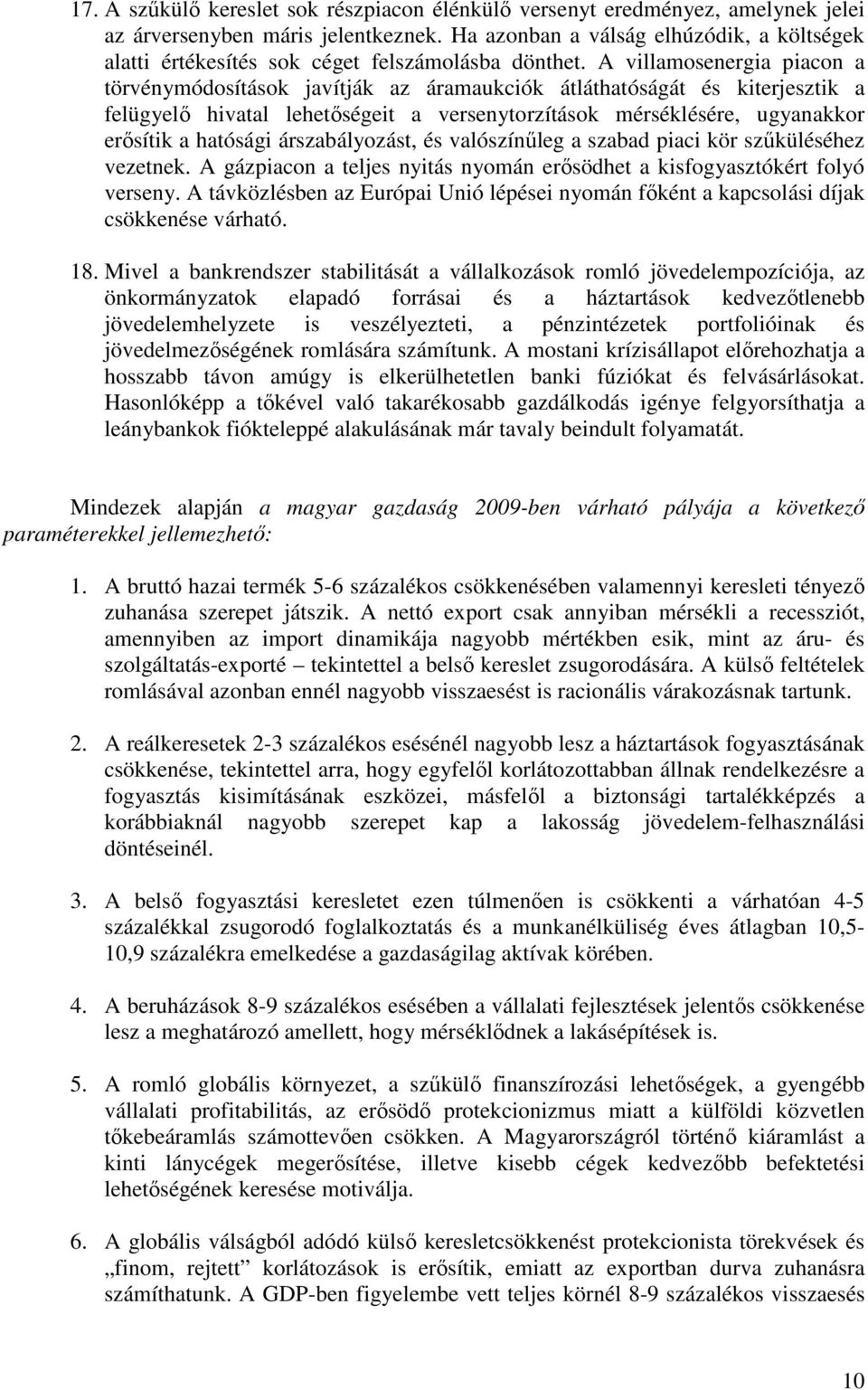 A villamosenergia piacon a törvénymódosítások javítják az áramaukciók átláthatóságát és kiterjesztik a felügyelı hivatal lehetıségeit a versenytorzítások mérséklésére, ugyanakkor erısítik a hatósági