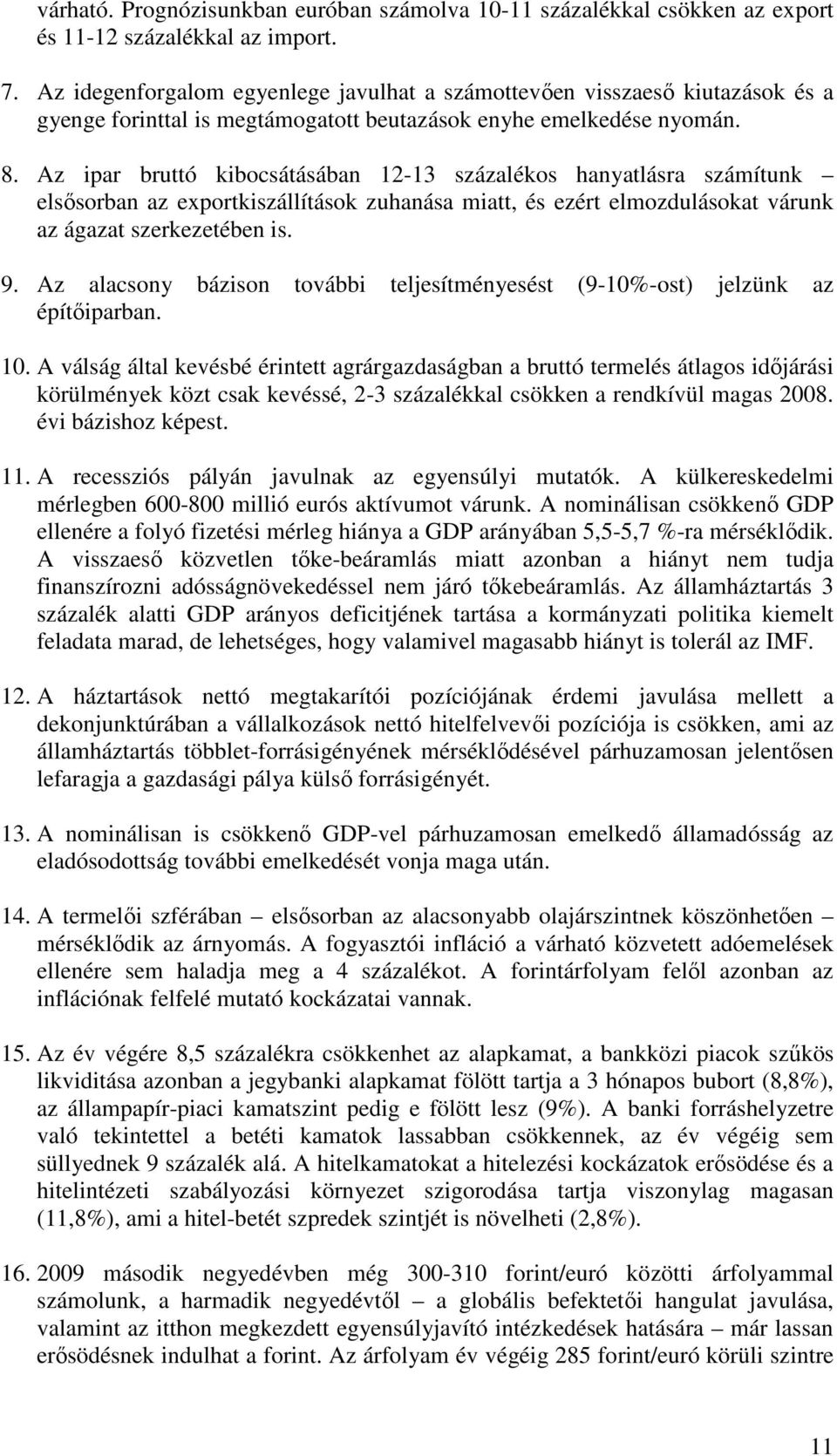 Az ipar bruttó kibocsátásában 12-13 százalékos hanyatlásra számítunk elsısorban az exportkiszállítások zuhanása miatt, és ezért elmozdulásokat várunk az ágazat szerkezetében is. 9.