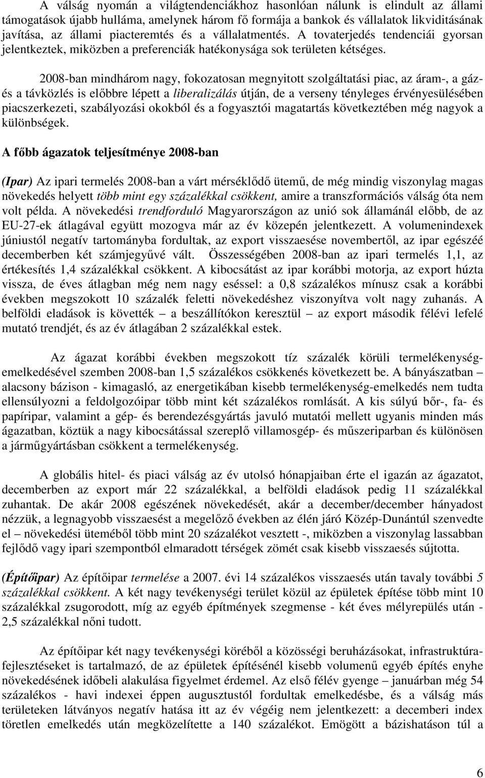 2008-ban mindhárom nagy, fokozatosan megnyitott szolgáltatási piac, az áram-, a gázés a távközlés is elıbbre lépett a liberalizálás útján, de a verseny tényleges érvényesülésében piacszerkezeti,