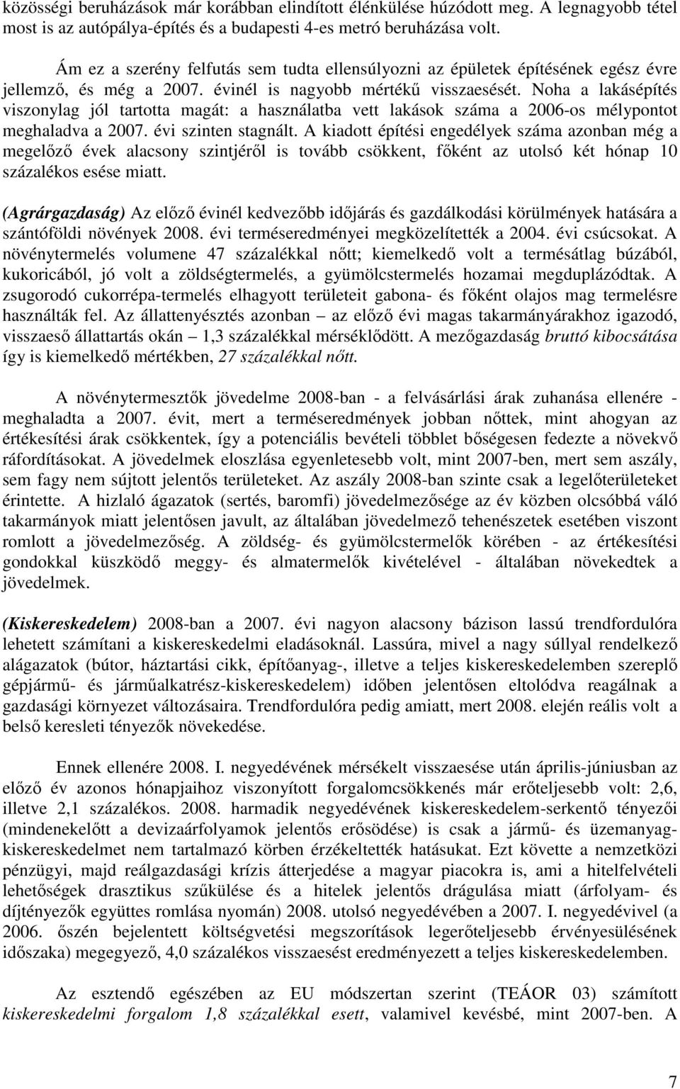 Noha a lakásépítés viszonylag jól tartotta magát: a használatba vett lakások száma a 2006-os mélypontot meghaladva a 2007. évi szinten stagnált.