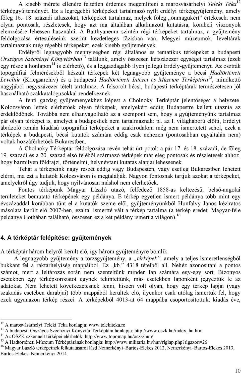 használni. A Batthyaneum szintén régi térképeket tartalmaz, a gyűjtemény feldolgozása értesüléseink szerint kezdetleges fázisban van.