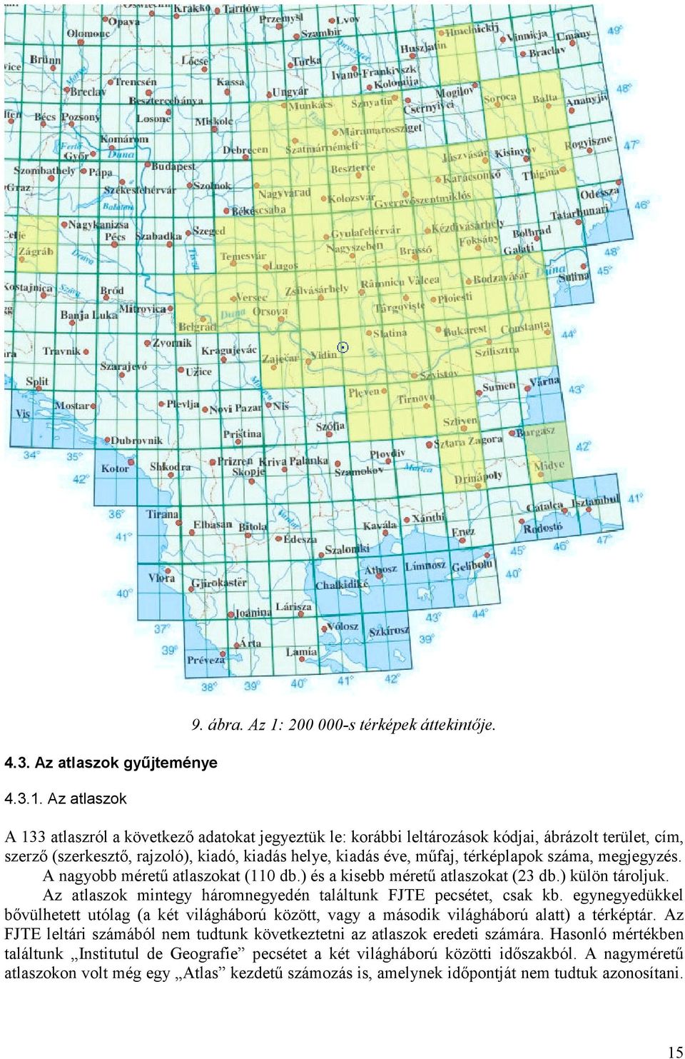 megjegyzés. A nagyobb méretű atlaszokat (110 db.) és a kisebb méretű atlaszokat (23 db.) külön tároljuk. Az atlaszok mintegy háromnegyedén találtunk FJTE pecsétet, csak kb.