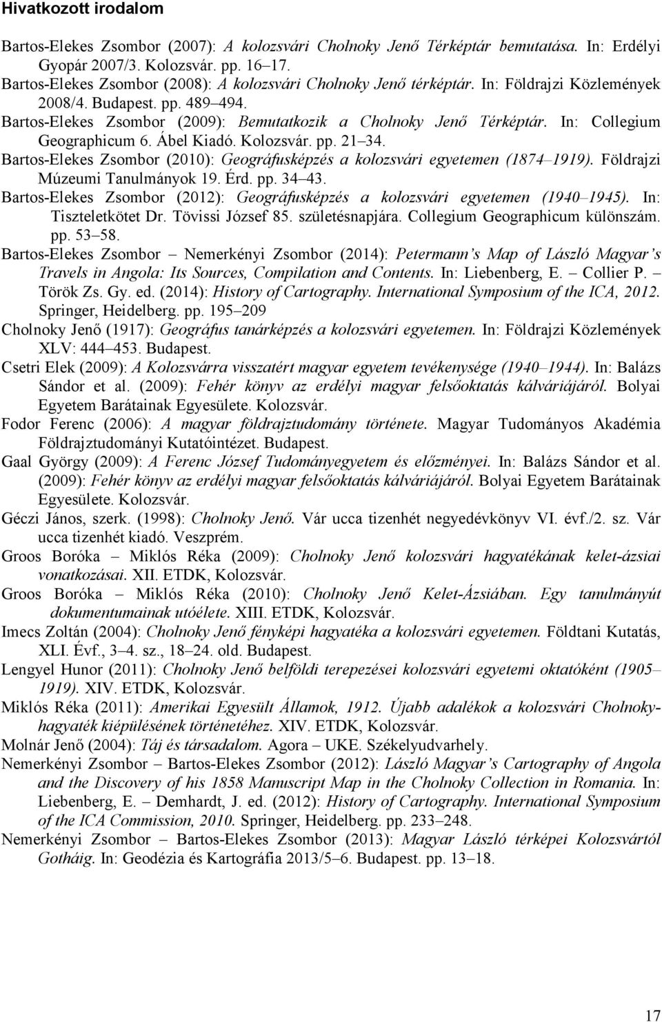 In: Collegium Geographicum 6. Ábel Kiadó. Kolozsvár. pp. 21 34. Bartos-Elekes Zsombor (2010): Geográfusképzés a kolozsvári egyetemen (1874 1919). Földrajzi Múzeumi Tanulmányok 19. Érd. pp. 34 43.