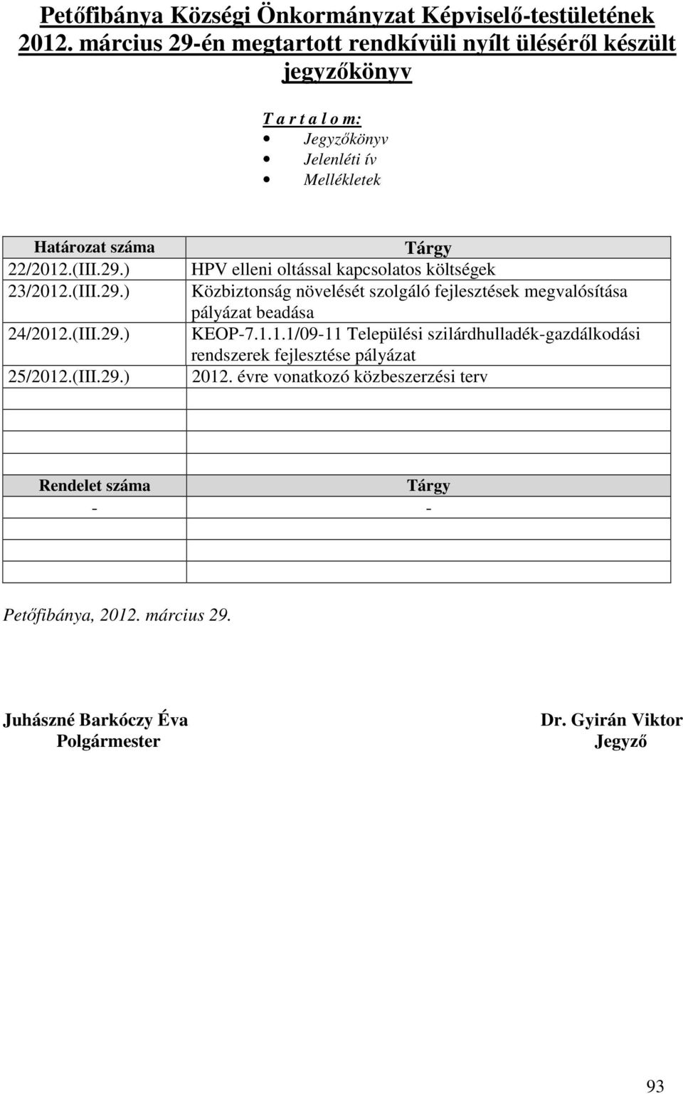 (III.29.) 24/2012.(III.29.) 25/2012.(III.29.) Tárgy HPV elleni oltással kapcsolatos költségek Közbiztonság növelését szolgáló fejlesztések megvalósítása pályázat beadása KEOP-7.