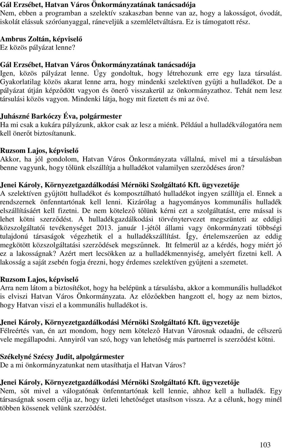 Úgy gondoltuk, hogy létrehozunk erre egy laza társulást. Gyakorlatilag közös akarat lenne arra, hogy mindenki szelektíven gyűjti a hulladékot.