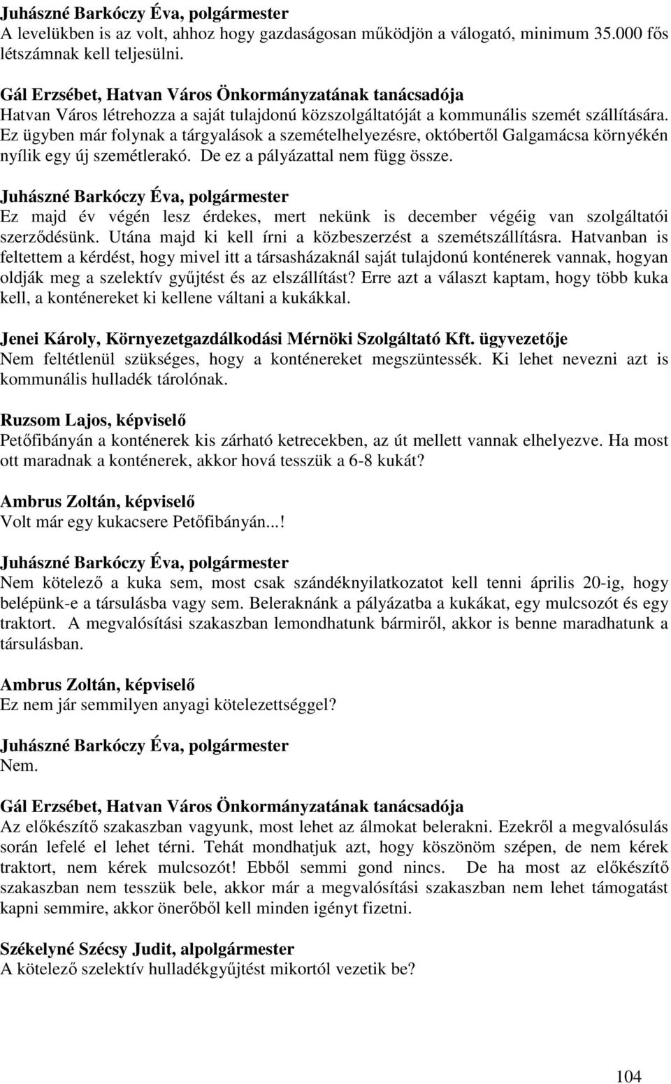 Ez ügyben már folynak a tárgyalások a szemételhelyezésre, októbertől Galgamácsa környékén nyílik egy új szemétlerakó. De ez a pályázattal nem függ össze.