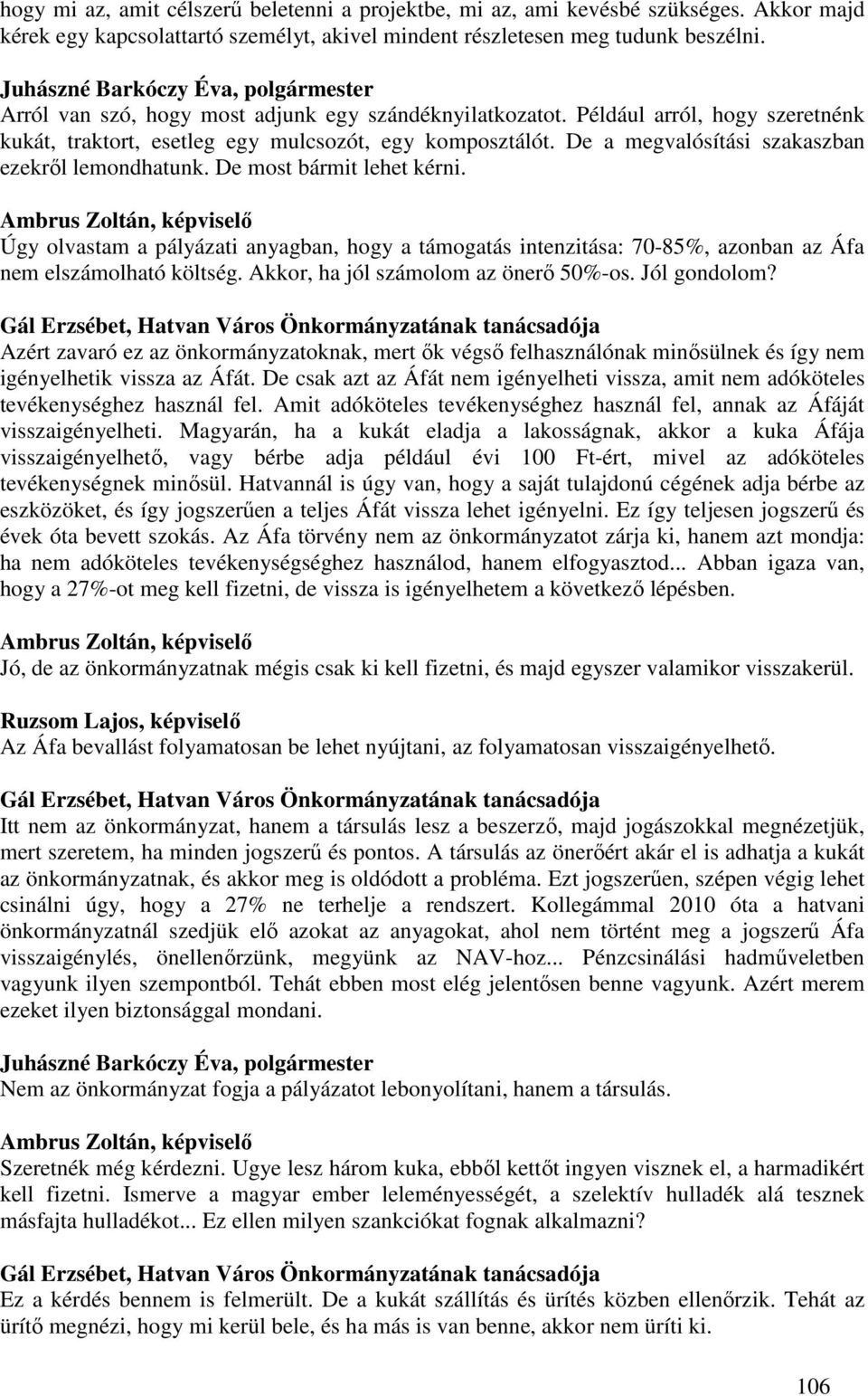 De most bármit lehet kérni. Úgy olvastam a pályázati anyagban, hogy a támogatás intenzitása: 70-85%, azonban az Áfa nem elszámolható költség. Akkor, ha jól számolom az önerő 50%-os. Jól gondolom?