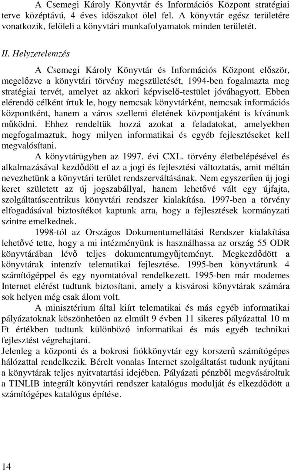 képviselı-testület jóváhagyott. Ebben elérendı célként írtuk le, hogy nemcsak könyvtárként, nemcsak információs központként, hanem a város szellemi életének központjaként is kívánunk mőködni.