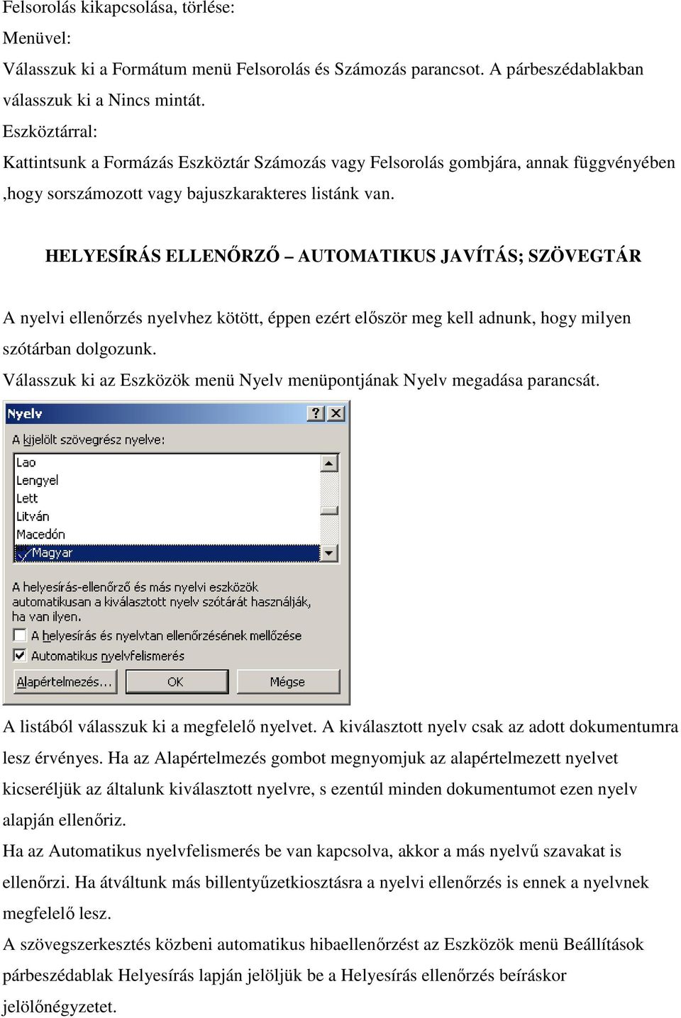 HELYESÍRÁS ELLENİRZİ AUTOMATIKUS JAVÍTÁS; SZÖVEGTÁR A nyelvi ellenırzés nyelvhez kötött, éppen ezért elıször meg kell adnunk, hogy milyen szótárban dolgozunk.