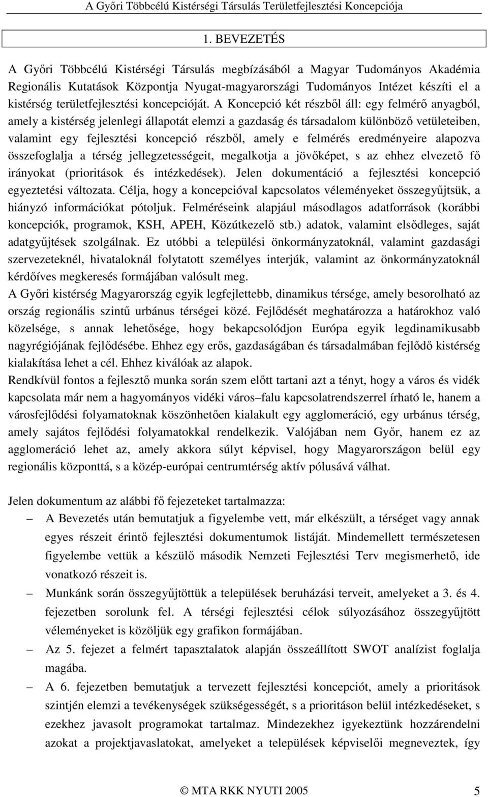 A Koncepció két részbıl áll: egy felmérı anyagból, amely a kistérség jelenlegi állapotát elemzi a gazdaság és társadalom különbözı vetületeiben, valamint egy fejlesztési koncepció részbıl, amely e