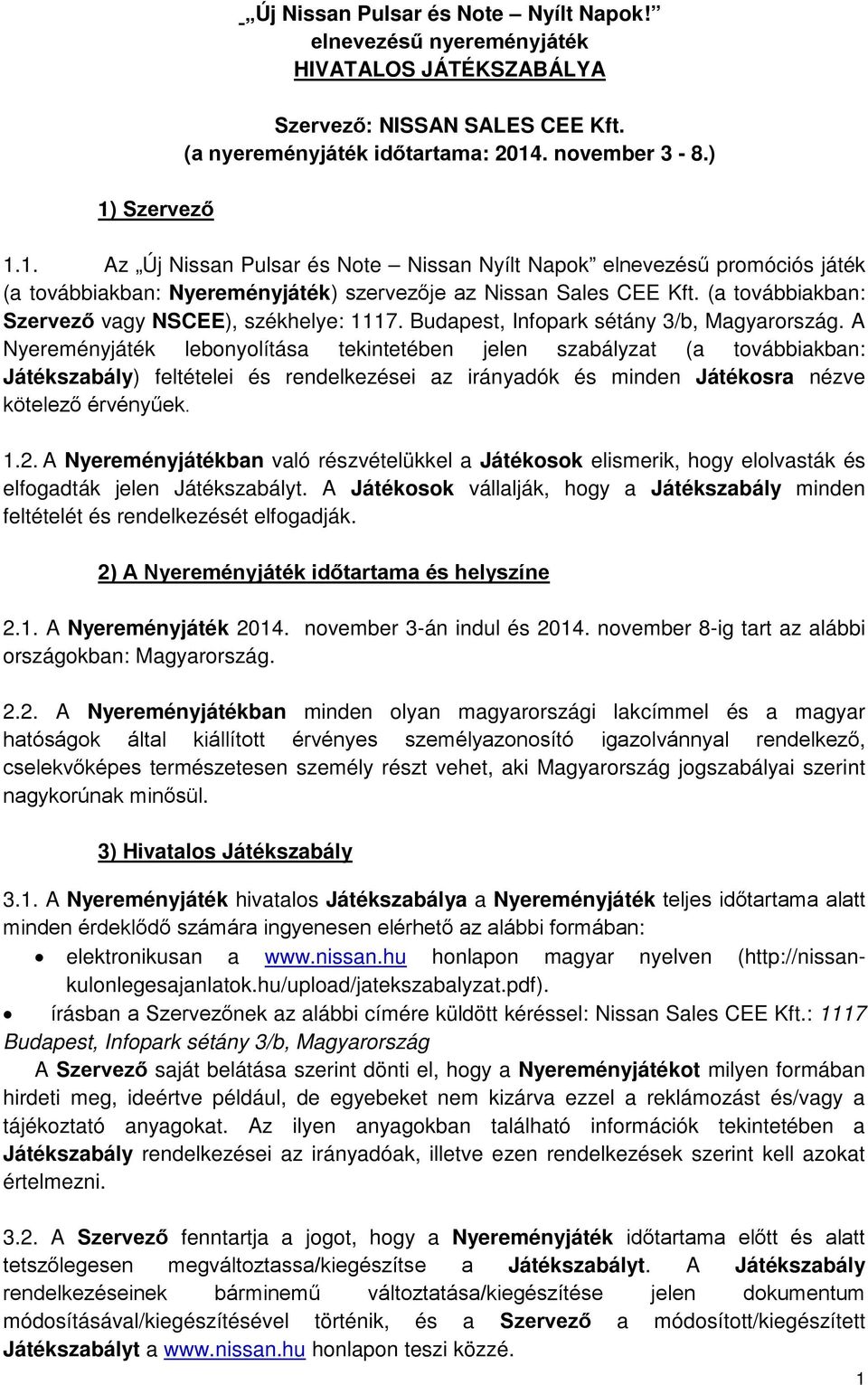 A Nyereményjáték lebonyolítása tekintetében jelen szabályzat (a továbbiakban: Játékszabály) feltételei és rendelkezései az irányadók és minden Játékosra nézve kötelező érvényűek. 1.2.