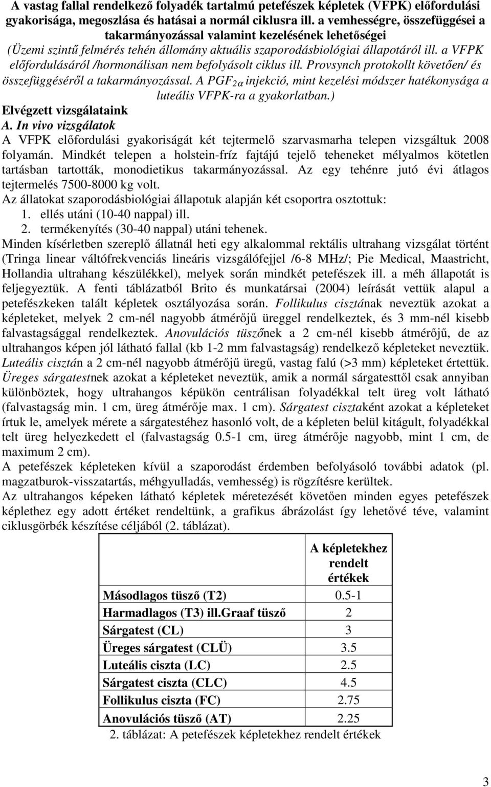 a VFPK előfordulásáról /hormonálisan nem befolyásolt ciklus ill. Provsynch protokollt követően/ és összefüggéséről a takarmányozással.