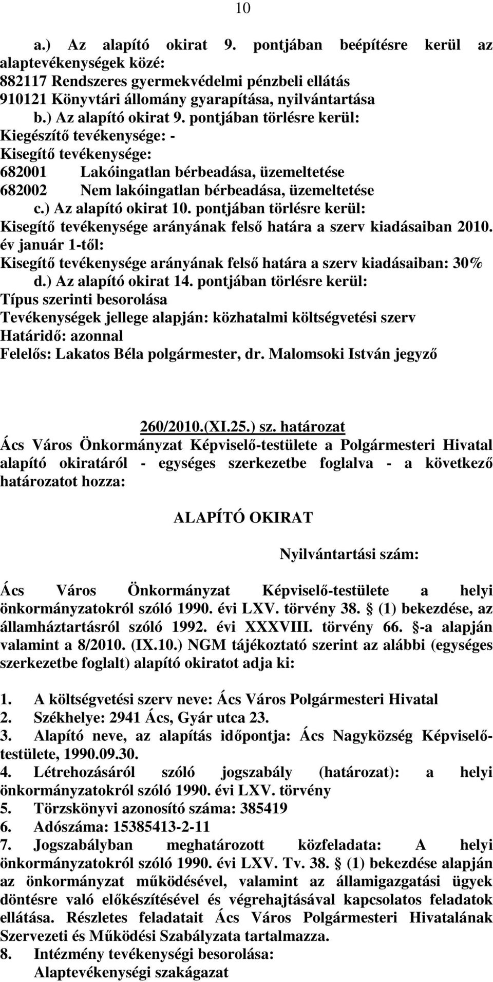 ) Az alapító okirat 10. pontjában törlésre kerül: Kisegítő tevékenysége arányának felső határa a szerv kiadásaiban 2010.