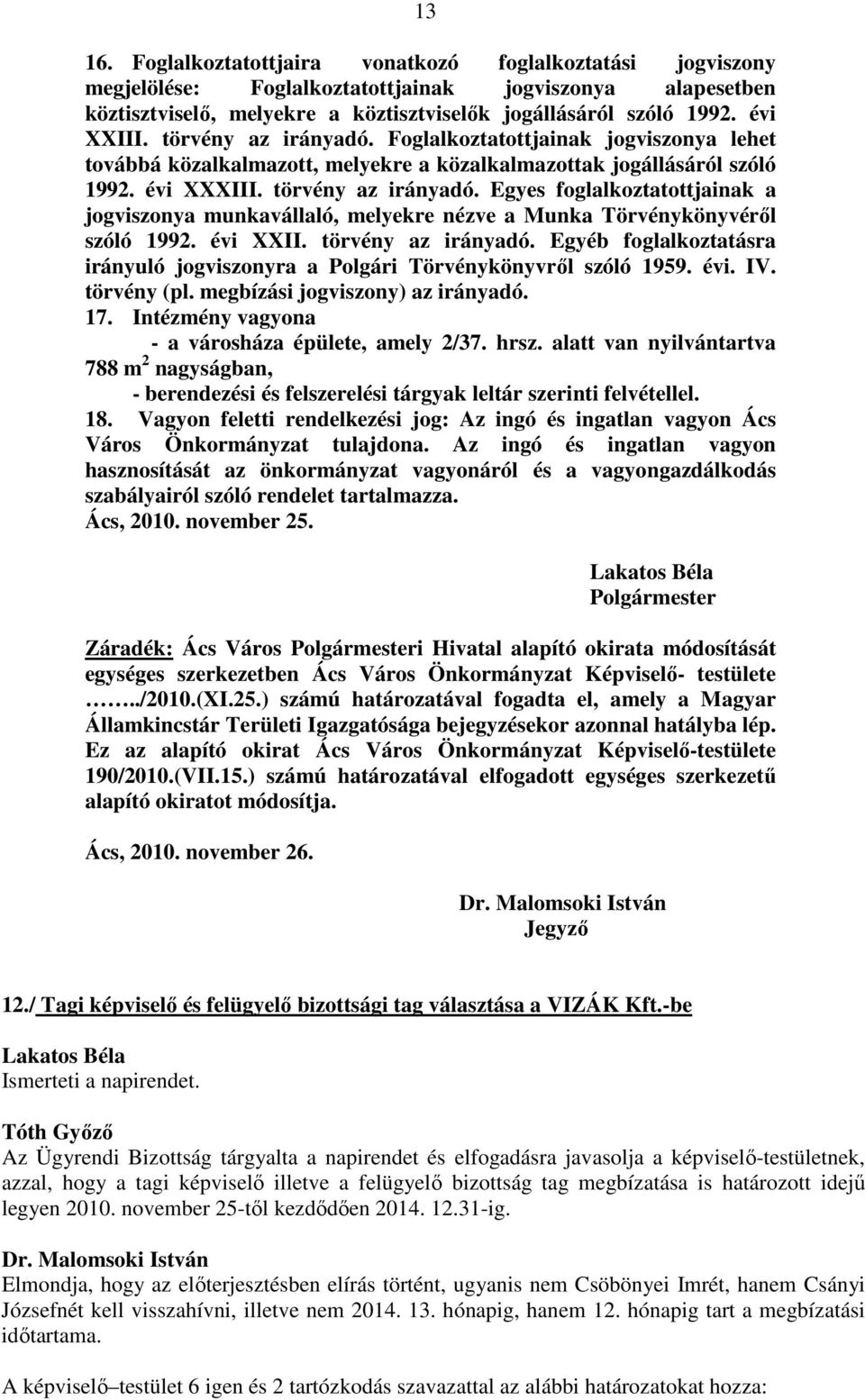 évi XXII. törvény az irányadó. Egyéb foglalkoztatásra irányuló jogviszonyra a Polgári Törvénykönyvről szóló 1959. évi. IV. törvény (pl. megbízási jogviszony) az irányadó. 17.