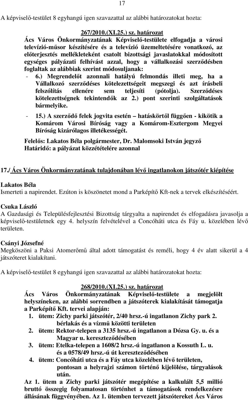 javaslatokkal módosított egységes pályázati felhívást azzal, hogy a vállalkozási szerződésben foglaltak az alábbiak szerint módosuljanak: - 6.