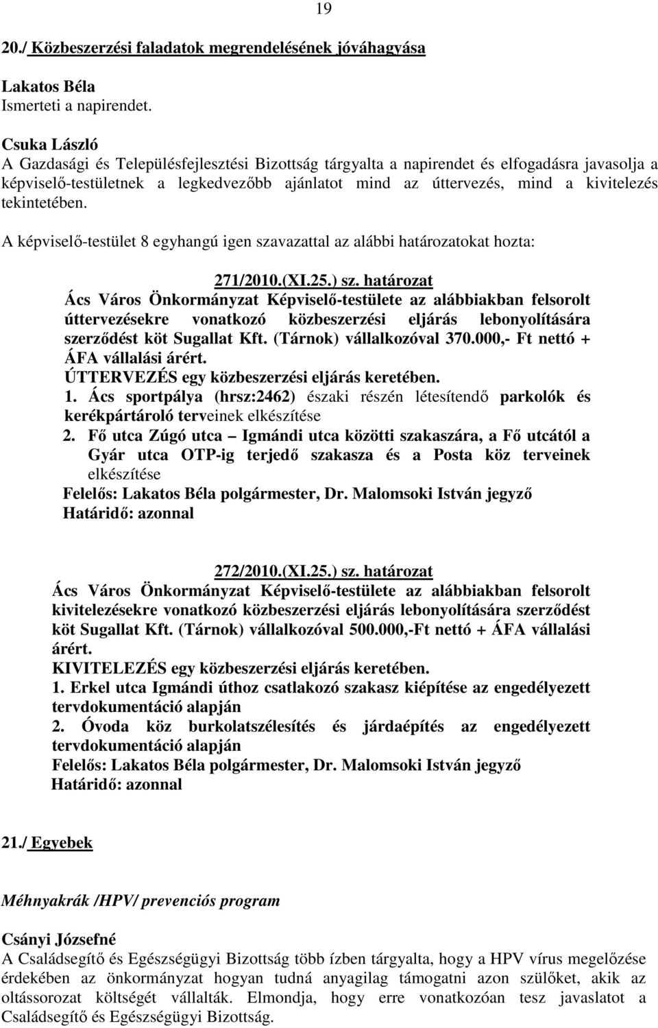 határozat Ács Város Önkormányzat Képviselő-testülete az alábbiakban felsorolt úttervezésekre vonatkozó közbeszerzési eljárás lebonyolítására szerződést köt Sugallat Kft. (Tárnok) vállalkozóval 370.