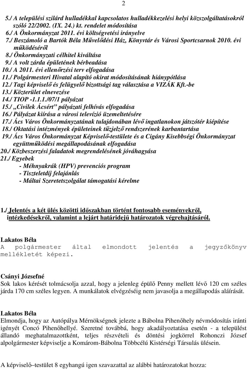 évi ellenőrzési terv elfogadása 11./ Polgármesteri Hivatal alapító okirat módosításának hiánypótlása 12./ Tagi képviselő és felügyelő bizottsági tag választása a VIZÁK Kft.-be 13.