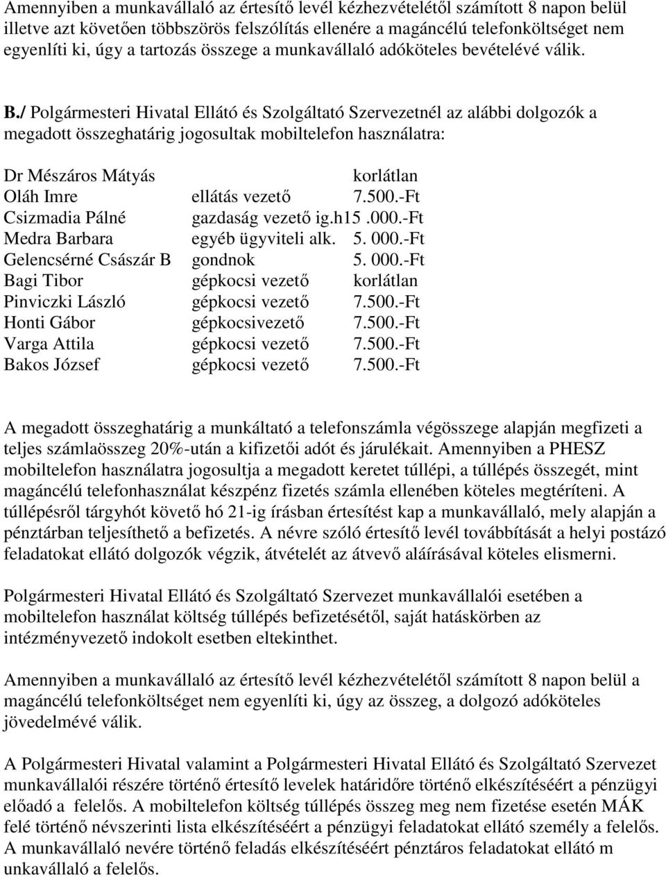 / Polgármesteri Hivatal Ellátó és Szolgáltató Szervezetnél az alábbi dolgozók a megadott összeghatárig jogosultak mobiltelefon használatra: Dr Mészáros Mátyás korlátlan Oláh Imre ellátás vezető 7.500.