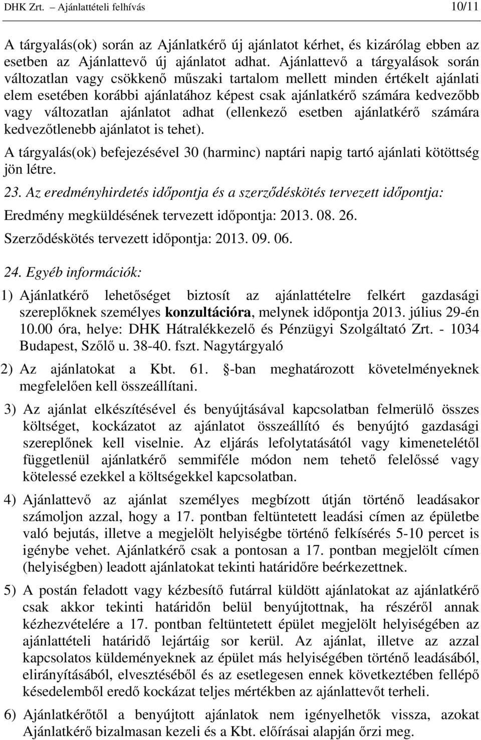 változatlan ajánlatot adhat (ellenkezı esetben ajánlatkérı számára kedvezıtlenebb ajánlatot is tehet). A tárgyalás(ok) befejezésével 30 (harminc) naptári napig tartó ajánlati kötöttség jön létre. 23.