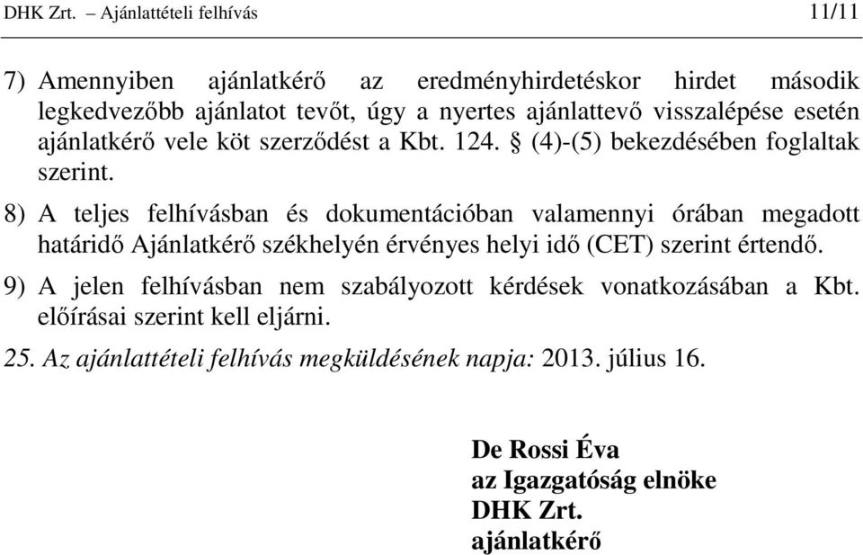 visszalépése esetén ajánlatkérı vele köt szerzıdést a Kbt. 124. (4)-(5) bekezdésében foglaltak szerint.