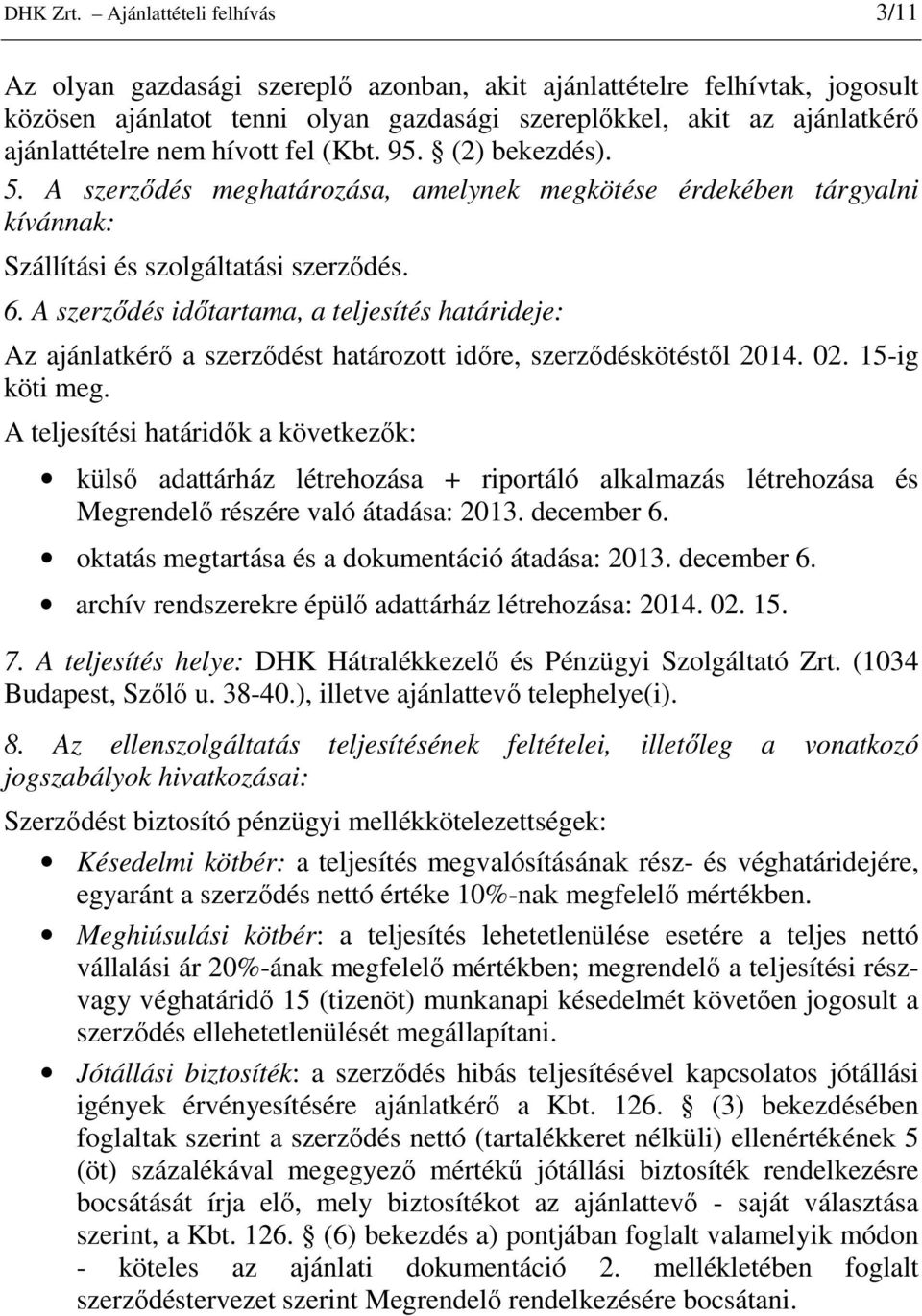 hívott fel (Kbt. 95. (2) bekezdés). 5. A szerzıdés meghatározása, amelynek megkötése érdekében tárgyalni kívánnak: Szállítási és szolgáltatási szerzıdés. 6.