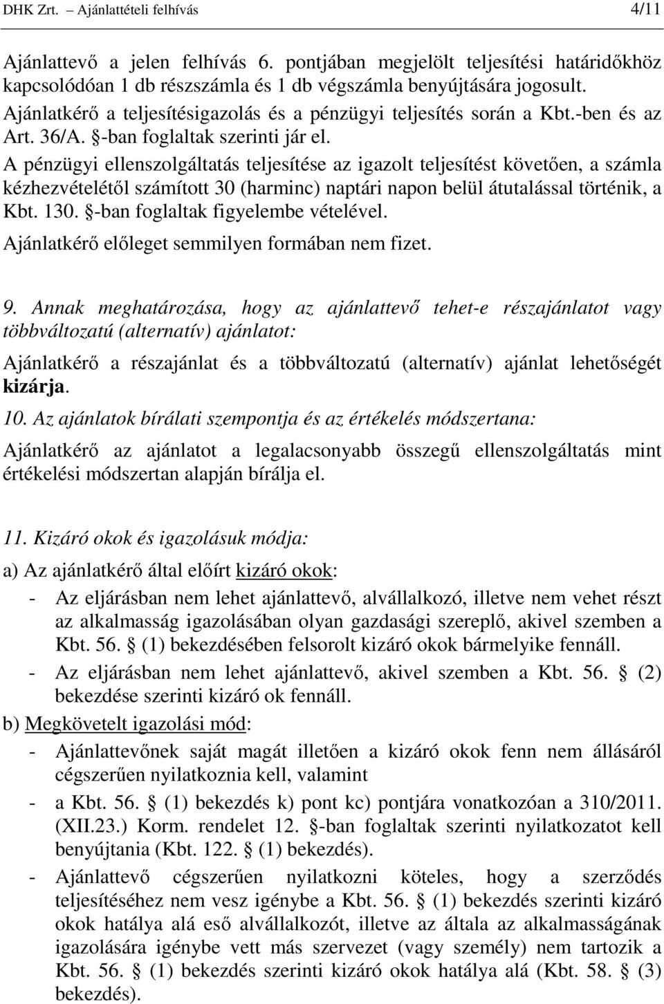 A pénzügyi ellenszolgáltatás teljesítése az igazolt teljesítést követıen, a számla kézhezvételétıl számított 30 (harminc) naptári napon belül átutalással történik, a Kbt. 130.
