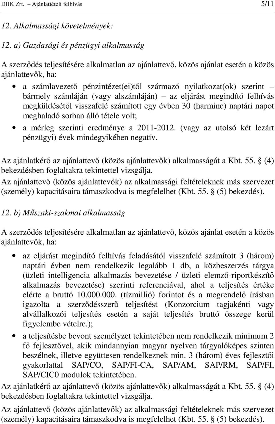 szerint bármely számláján (vagy alszámláján) az eljárást megindító felhívás megküldésétıl visszafelé számított egy évben 30 (harminc) naptári napot meghaladó sorban álló tétele volt; a mérleg