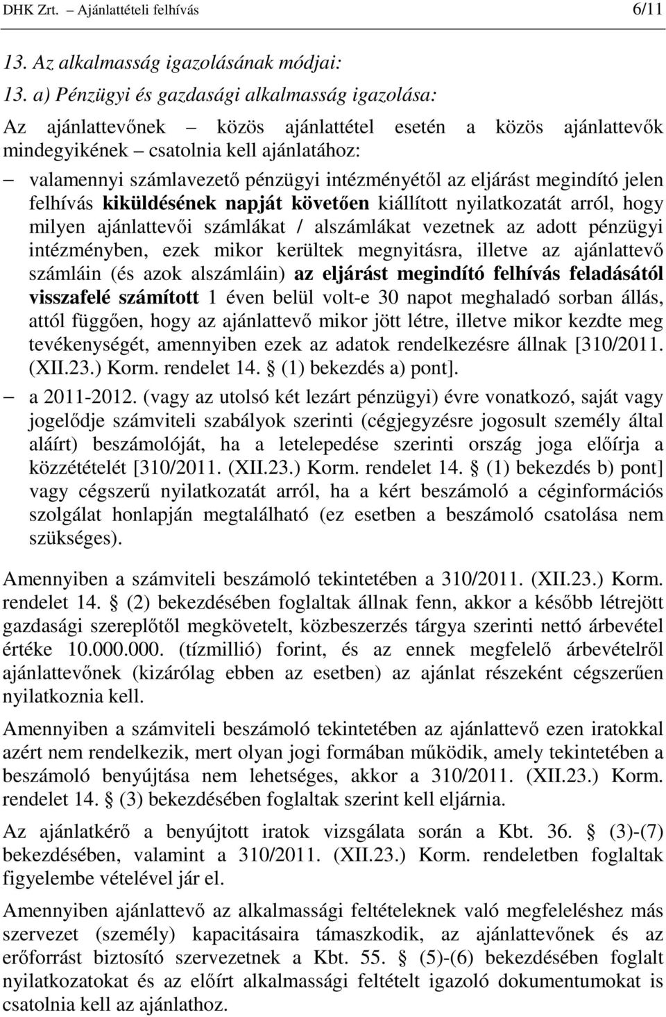 intézményétıl az eljárást megindító jelen felhívás kiküldésének napját követıen kiállított nyilatkozatát arról, hogy milyen ajánlattevıi számlákat / alszámlákat vezetnek az adott pénzügyi