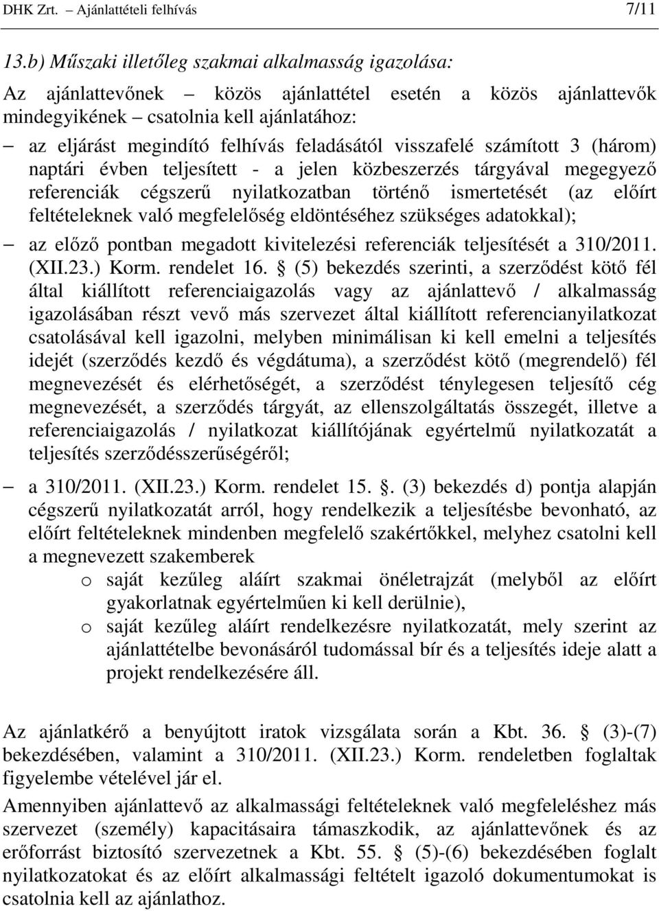 feladásától visszafelé számított 3 (három) naptári évben teljesített - a jelen közbeszerzés tárgyával megegyezı referenciák cégszerő nyilatkozatban történı ismertetését (az elıírt feltételeknek való