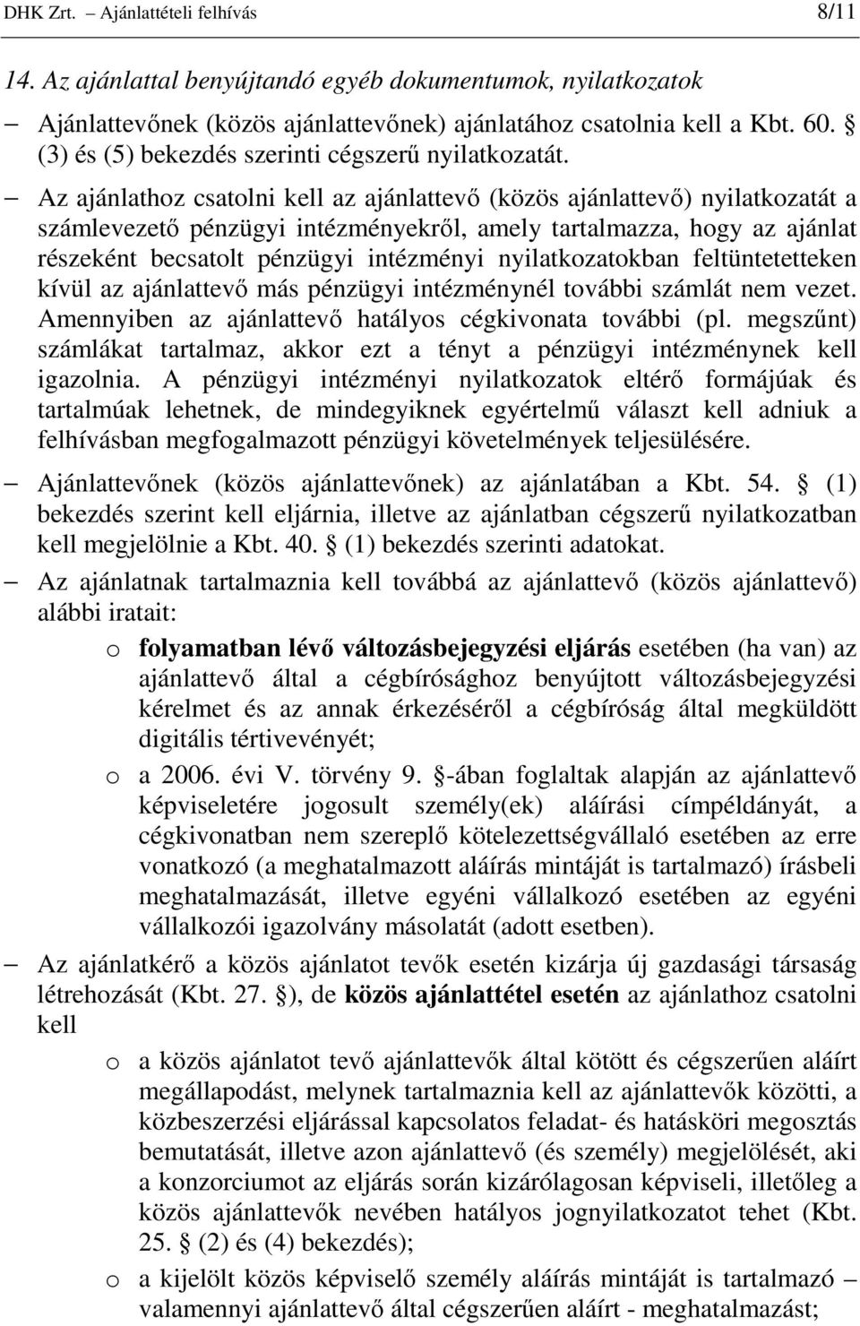 Az ajánlathoz csatolni kell az ajánlattevı (közös ajánlattevı) nyilatkozatát a számlevezetı pénzügyi intézményekrıl, amely tartalmazza, hogy az ajánlat részeként becsatolt pénzügyi intézményi
