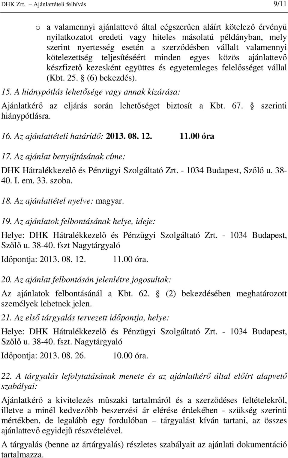 vállalt valamennyi kötelezettség teljesítéséért minden egyes közös ajánlattevı készfizetı kezesként együttes és egyetemleges felelısséget vállal (Kbt. 25. (6) bekezdés). 15.