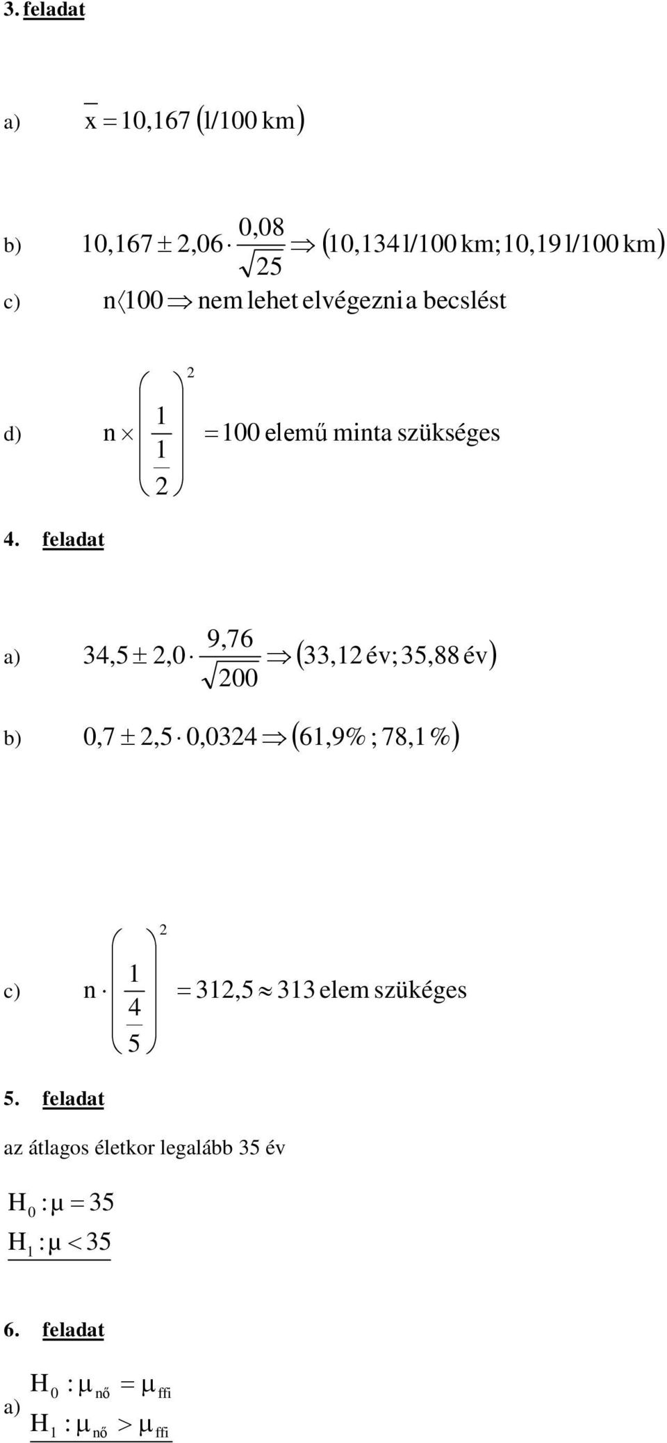 feladat 9,76 a) 34,5± 2, Þ( 33,2 év;35,88 év) 2 b),7± 2,5,324Þ( 6,9% ; 78,% ) 2 æ ö ç c) n ç =