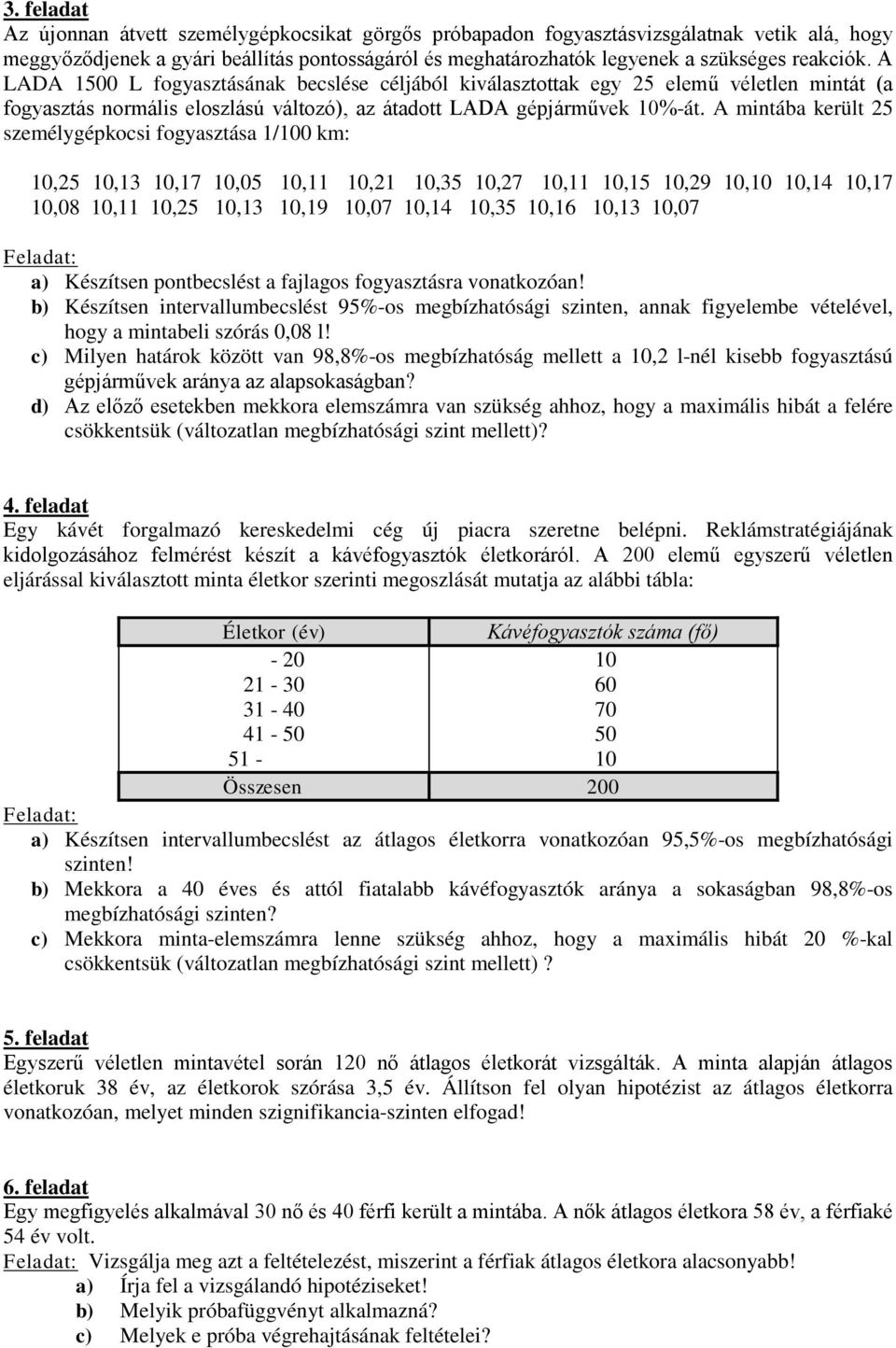 A mintába került 25 személygépkocsi fogyasztása / km:,25,3,7,5,,2,35,27,,5,29,,4,7,8,,25,3,9,7,4,35,6,3,7 a) Készítsen pontbecslést a fajlagos fogyasztásra vonatkozóan!