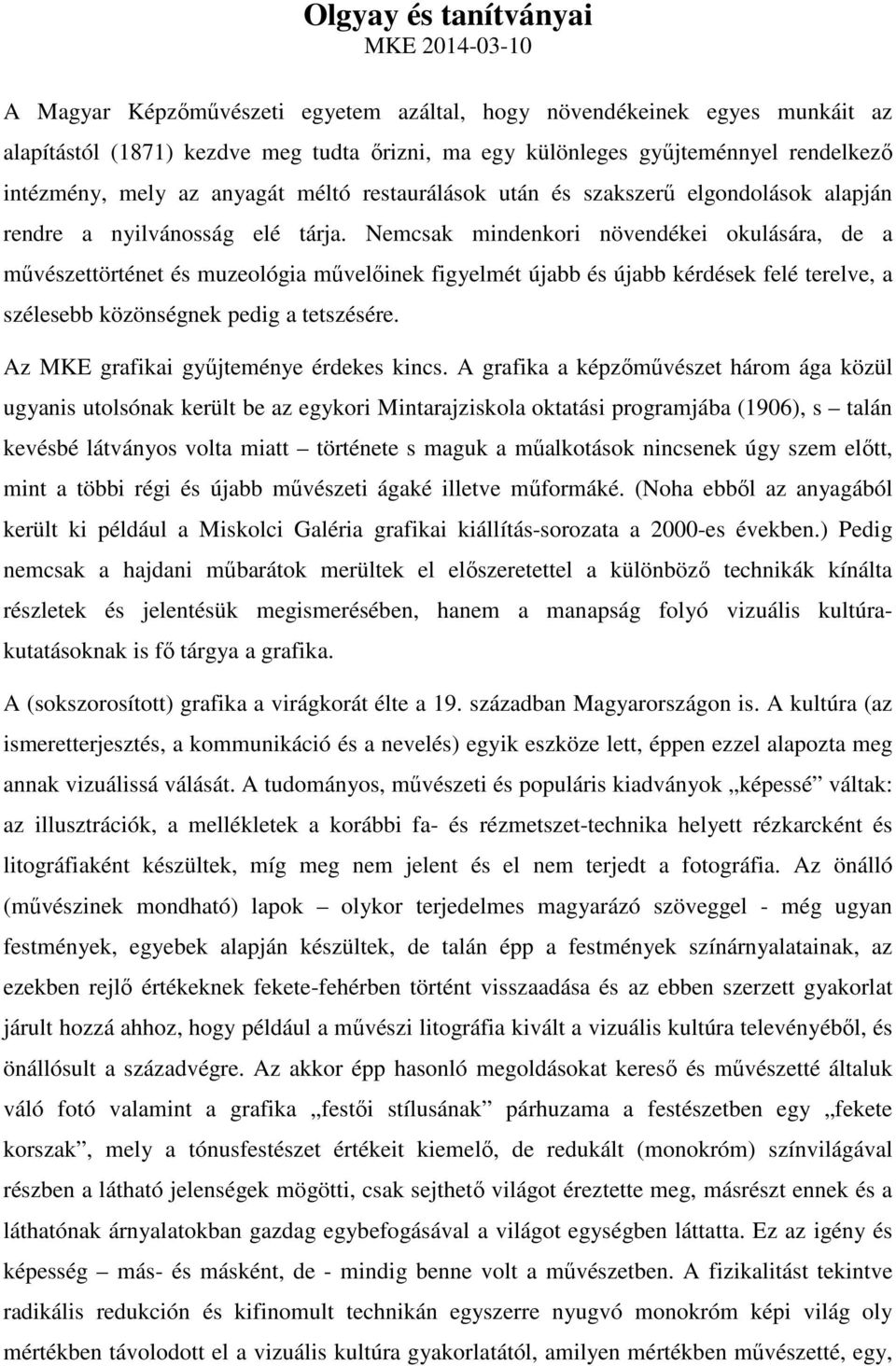 Nemcsak mindenkori növendékei okulására, de a művészettörténet és muzeológia művelőinek figyelmét újabb és újabb kérdések felé terelve, a szélesebb közönségnek pedig a tetszésére.