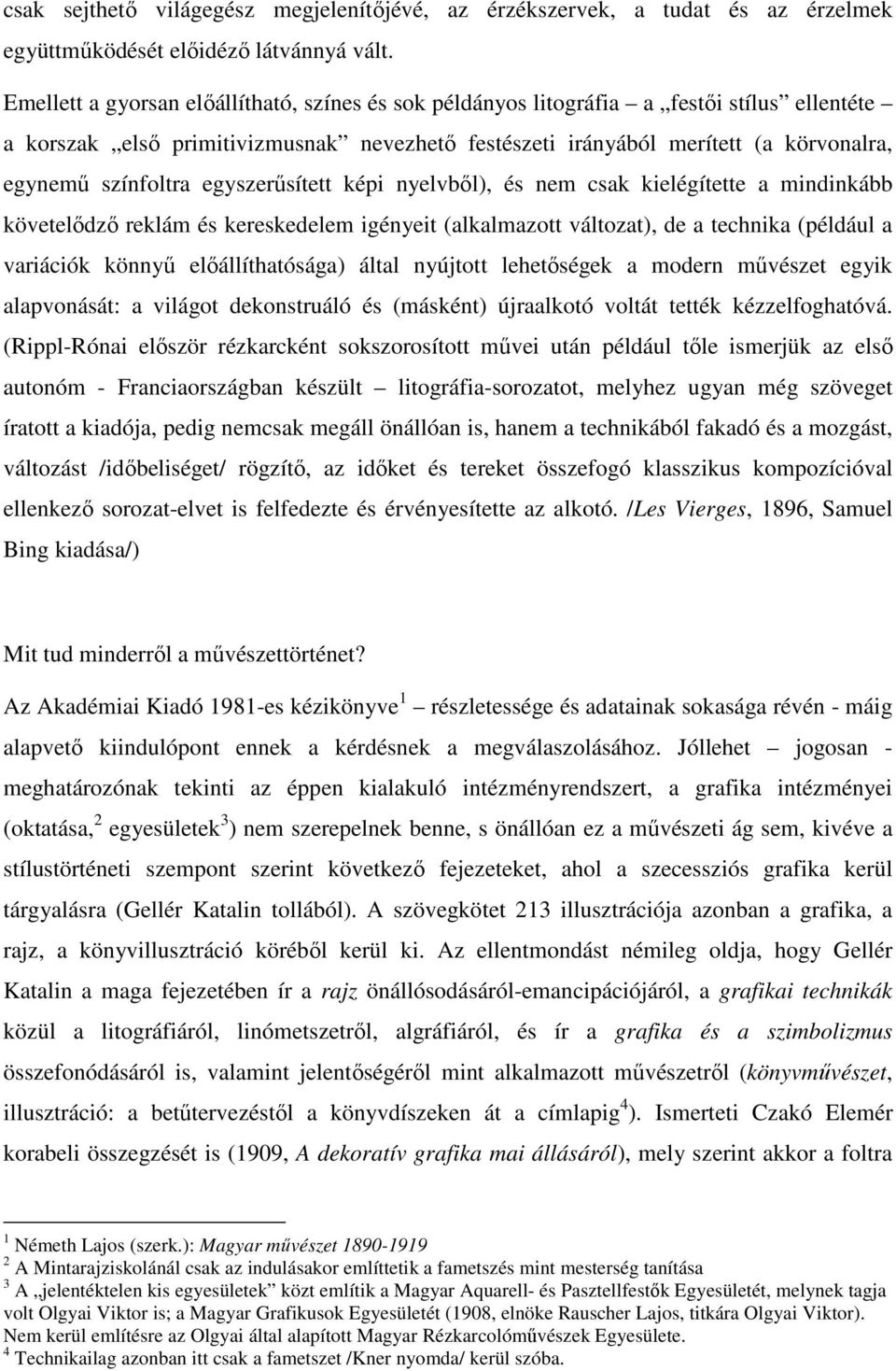 egyszerűsített képi nyelvből), és nem csak kielégítette a mindinkább követelődző reklám és kereskedelem igényeit (alkalmazott változat), de a technika (például a variációk könnyű előállíthatósága)