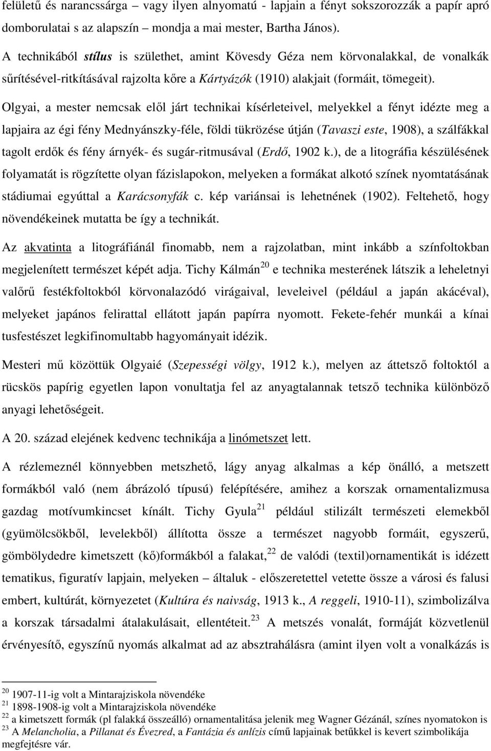 Olgyai, a mester nemcsak elől járt technikai kísérleteivel, melyekkel a fényt idézte meg a lapjaira az égi fény Mednyánszky-féle, földi tükrözése útján (Tavaszi este, 1908), a szálfákkal tagolt erdők