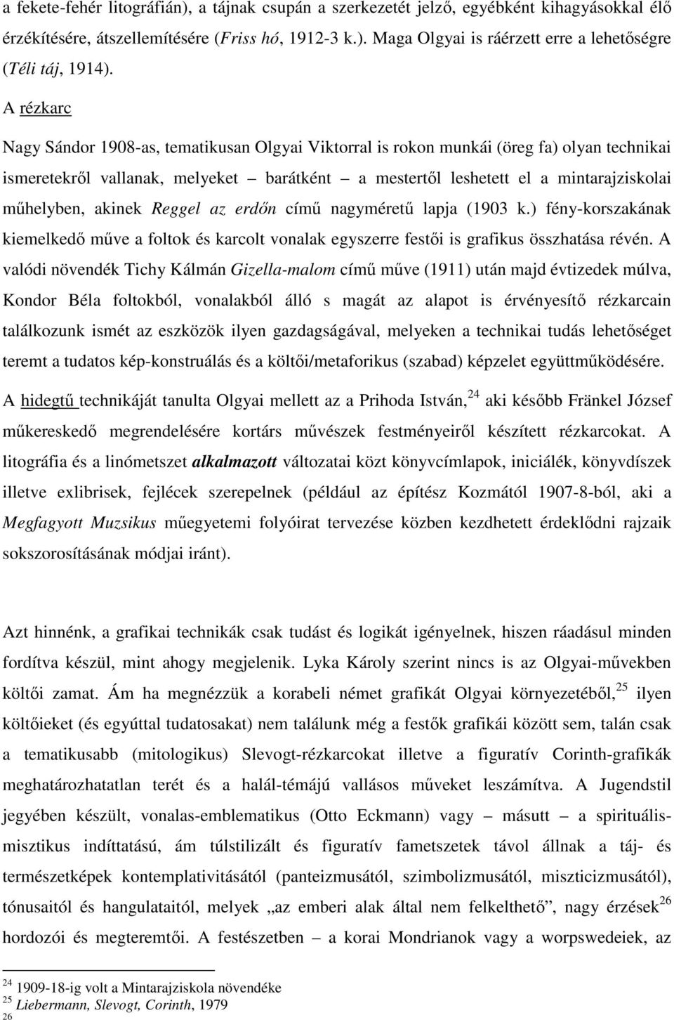 akinek Reggel az erdőn című nagyméretű lapja (1903 k.) fény-korszakának kiemelkedő műve a foltok és karcolt vonalak egyszerre festői is grafikus összhatása révén.