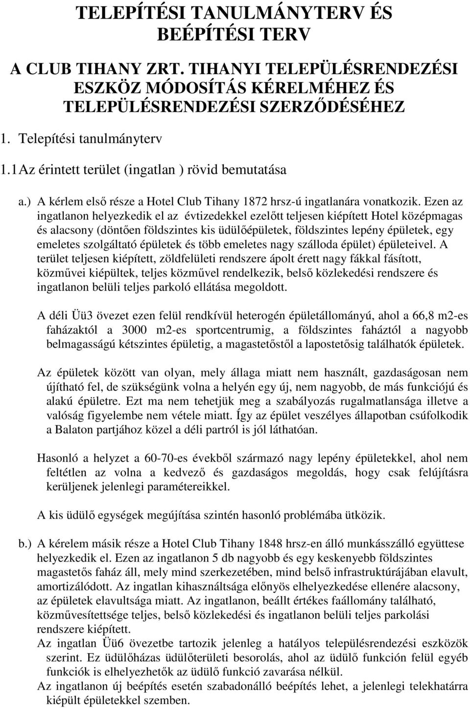 Ezen az ingatlanon helyezkedik el az évtizedekkel ezelőtt teljesen kiépített Hotel középmagas és alacsony (döntően földszintes kis üdülőépületek, földszintes lepény épületek, egy emeletes szolgáltató